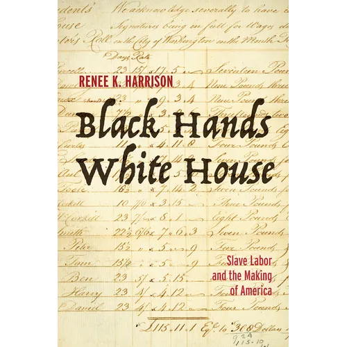 Black Hands, White House: Slave Labor and the Making of America - Hardcover