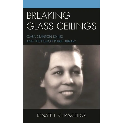 Breaking Glass Ceilings: Clara Stanton Jones and the Detroit Public Library - Hardcover