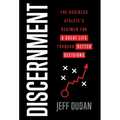 Discernment: The Business Athlete's Regimen for a Great Life through Better Decisions - Hardcover