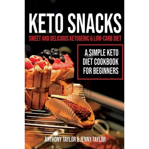 Keto Snacks: Sweet and Delicious Ketogenic & Low-Carb Diet - A Simple Keto Diet Cookbook for Beginners - Paperback