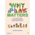Why Play Matters: 101 Activities for Developmental Play to Support Young Children - Paperback