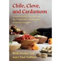 Chile, Clove and Cardamom: A Gastronomic Journey Into the Fragrances and Flavors of Desert Cuisines - Paperback