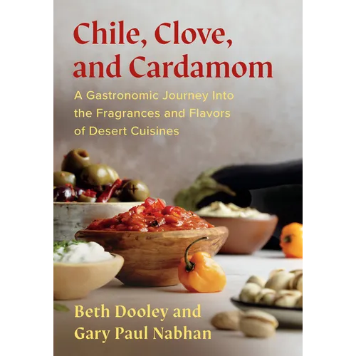 Chile, Clove and Cardamom: A Gastronomic Journey Into the Fragrances and Flavors of Desert Cuisines - Paperback