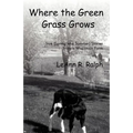 Where the Green Grass Grows: True (Spring and Summer) Stories from a Wisconsin Farm - Paperback