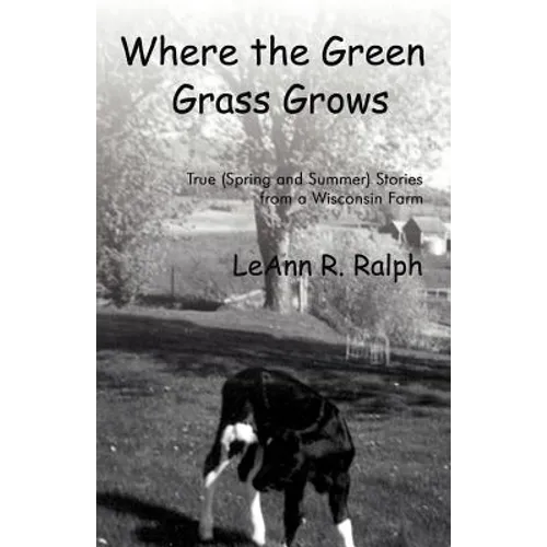Where the Green Grass Grows: True (Spring and Summer) Stories from a Wisconsin Farm - Paperback
