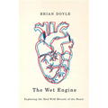 The Wet Engine: Exploring the Mad Wild Miracle of the Heart - Paperback