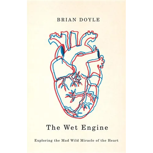 The Wet Engine: Exploring the Mad Wild Miracle of the Heart - Paperback