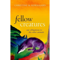 Fellow Creatures: Our Obligations to the Other Animals - Hardcover