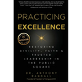 Practicing Excellence: Restoring Civility, Faith & Trusted Leadership in the Public Square - Paperback