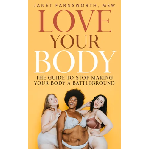 Love Your Body: The Guide to Stop Making Your Body a Battleground - Paperback