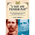 A Vast and Fiendish Plot: The Confederate Attack on New York City - Paperback