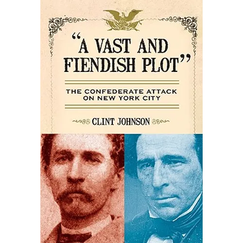 A Vast and Fiendish Plot: The Confederate Attack on New York City - Paperback