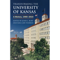 Transforming the University of Kansas: A History, 1965-2015 - Hardcover