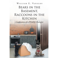 Bears in the Basement, Raccoons in the Kitchen: Confessions of a Wildlife Biologist - Paperback