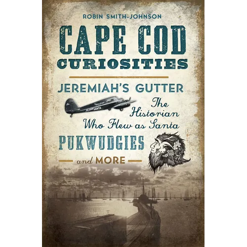 Cape Cod Curiosities: Jeremiah's Gutter, the Historian Who Flew as Santa, Pukwudgies and More - Paperback