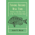 Fishing Around New York - Where to Find Them, How to Rig, How To Catch Them - Paperback