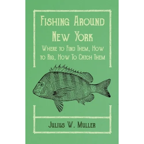 Fishing Around New York - Where to Find Them, How to Rig, How To Catch Them - Paperback