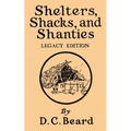 Shelters, Shacks, And Shanties (Legacy Edition): Designs For Cabins And Rustic Living - Paperback