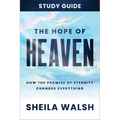 The Hope of Heaven Study Guide: How the Promise of Eternity Changes Everything - Paperback