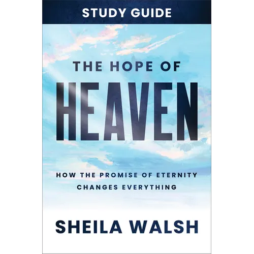 The Hope of Heaven Study Guide: How the Promise of Eternity Changes Everything - Paperback