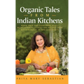 Organic Tales From Indian Kitchens: Warm Spice and Everything Nice__heart-Warming Stories and Recipes from Kitchen Tables in Two Continents - Hardcover