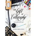 The Gift of Calligraphy: A Modern Approach to Hand Lettering with 25 Projects to Give and to Keep - Hardcover