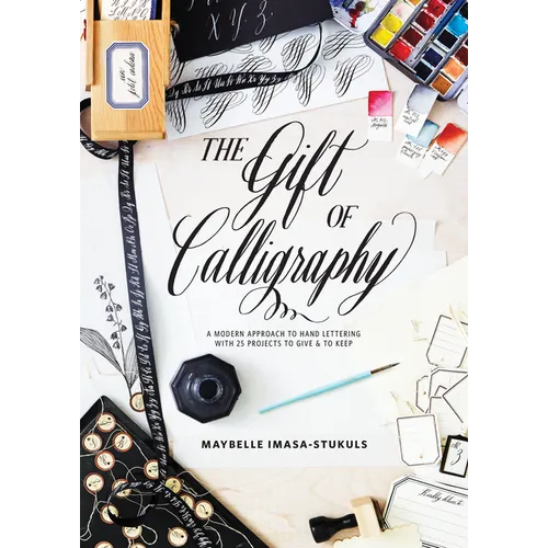 The Gift of Calligraphy: A Modern Approach to Hand Lettering with 25 Projects to Give and to Keep - Hardcover