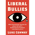 Liberal Bullies: What Psychology Teaches Us about the Left's Authoritarian Problem--And How to Fix It - Hardcover