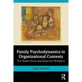 Family Psychodynamics in Organizational Contexts: The Hidden Forces That Shape the Workplace - Paperback
