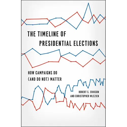The Timeline of Presidential Elections: How Campaigns Do (and Do Not) Matter - Paperback