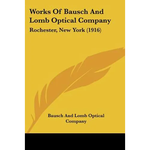 Works Of Bausch And Lomb Optical Company: Rochester, New York (1916) - Paperback