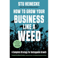 How to Grow Your Business Like a Weed: A Complete Strategy for Unstoppable Growth - Hardcover