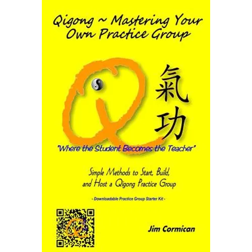 Qigong Mastering Your Own Practice Group: Simple Methods to Start, Build, and Host a Qigong Practice Group - Paperback