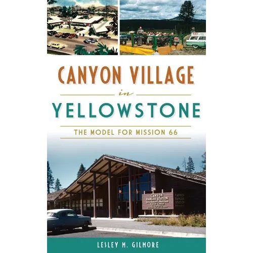 Canyon Village in Yellowstone: The Model for Mission 66 - Hardcover