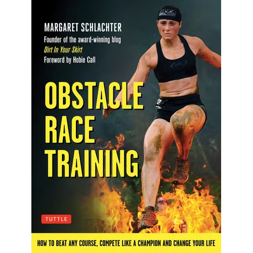 Obstacle Race Training: How to Beat Any Course, Compete Like a Champion and Change Your Life - Paperback
