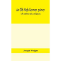 An Old-High-German Primer; With Grammar, Notes, And Glossary - Hardcover