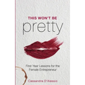 This Won't Be Pretty: First-Year Lessons for the Female Entrepreneur - Paperback