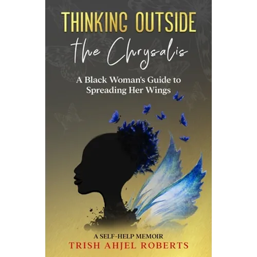 Thinking Outside the Chrysalis: A Black Woman's Guide to Spreading Her Wings: A Self-Help Memoir - Paperback