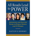 All Roads Lead to Power: The Appointed and Elected Paths to Public Office for Us Women - Paperback