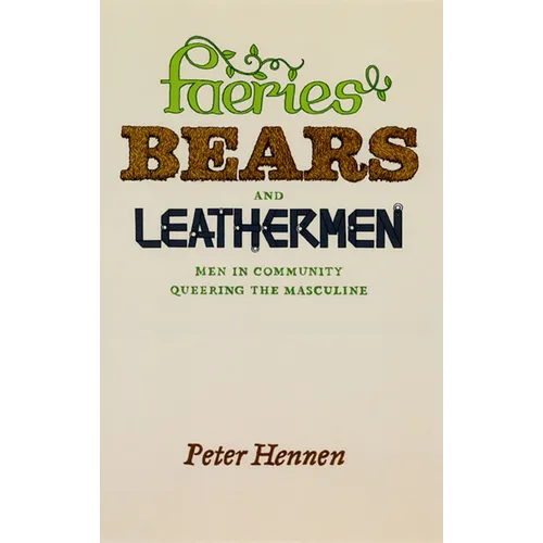 Faeries, Bears, and Leathermen: Men in Community Queering the Masculine - Paperback