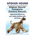 Afghan Hound. Afghan Hound Complete Owners Manual. Afghan Hound book for care, costs, feeding, grooming, health and training. - Paperback