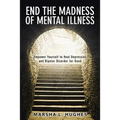 End the Madness of Mental Illness: Empower Yourself to Heal Depression and Bipolar Disorder for Good - Paperback