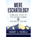 Mere Eschatology: A Biblical Study of the Second Coming and the End of the Age - Paperback