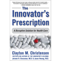 The Innovator's Prescription: A Disruptive Solution for Health Care - Hardcover