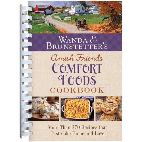 Wanda E. Brunstetter's Amish Friends Comfort Foods Cookbook: More Than 270 Recipes That Taste Like Home and Love - Spiral