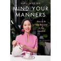 Mind Your Manners: How to Be Your Best Self in Any Situation - Hardcover