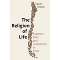 The Religion of Life: Eugenics, Race, and Catholicism in Chile - Hardcover