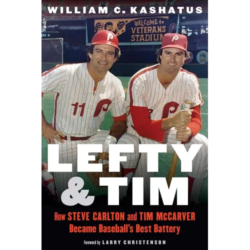 Lefty and Tim: How Steve Carlton and Tim McCarver Became Baseball's Best Battery - Hardcover