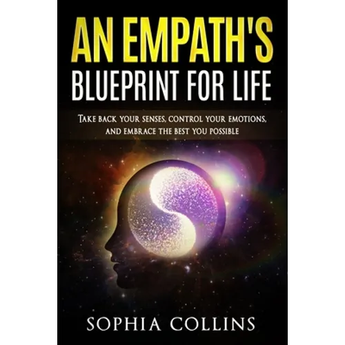 An Empath's Blueprint for Life: Take back your senses, control your emotions and embrace the best you possible - Paperback