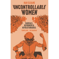 Uncontrollable Women: Radicals, Reformers and Revolutionaries - Paperback